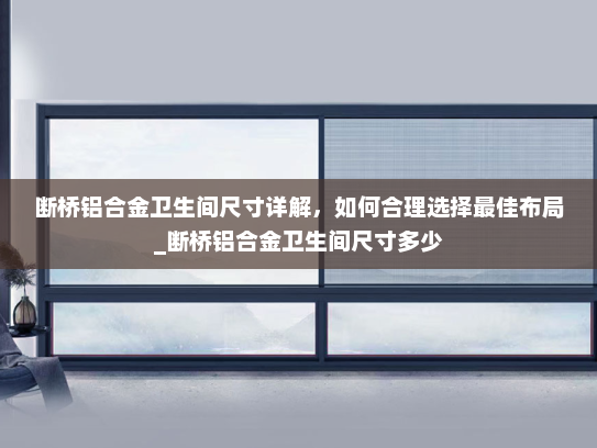 断桥铝合金卫生间尺寸详解，如何合理选择最佳布局_断桥铝合金卫生间尺寸多少